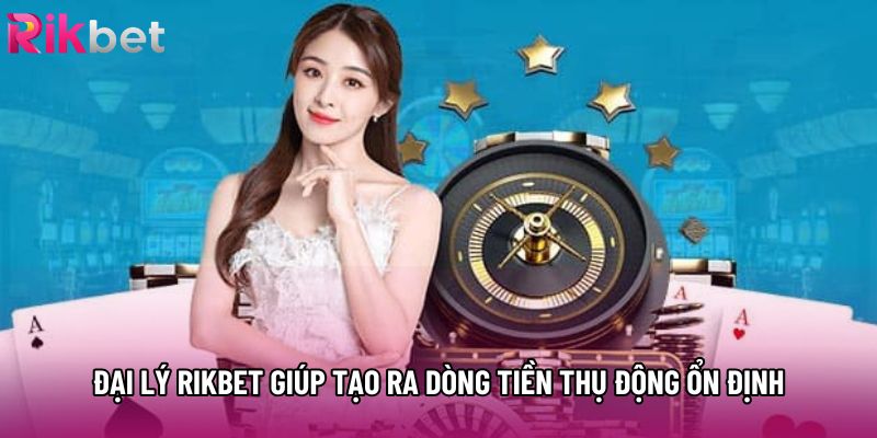 Đại lý rikbet  giúp tạo ra dòng tiền thụ động ổn định